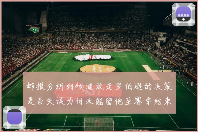 邮报分析利物浦放走罗伯逊的决策是否失误为何未能留他至赛季结束