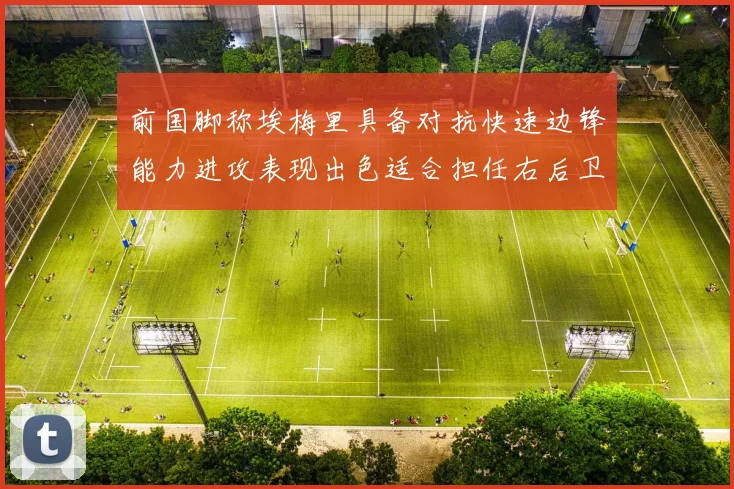 前国脚称埃梅里具备对抗快速边锋能力进攻表现出色适合担任右后卫